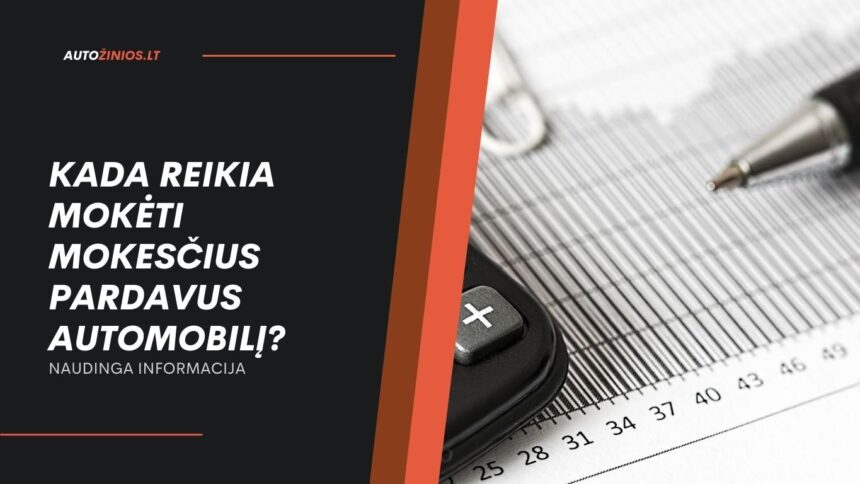 Kada reikia mokėti mokesčius pardavus automobilį?