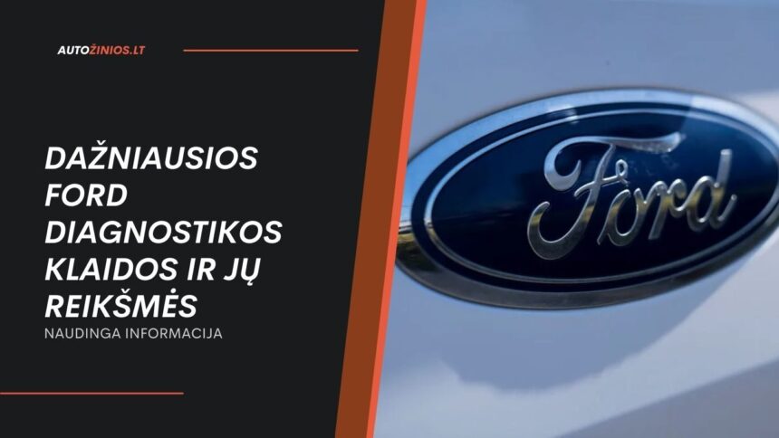 Dažniausios Ford diagnostikos klaidos ir jų reikšmės