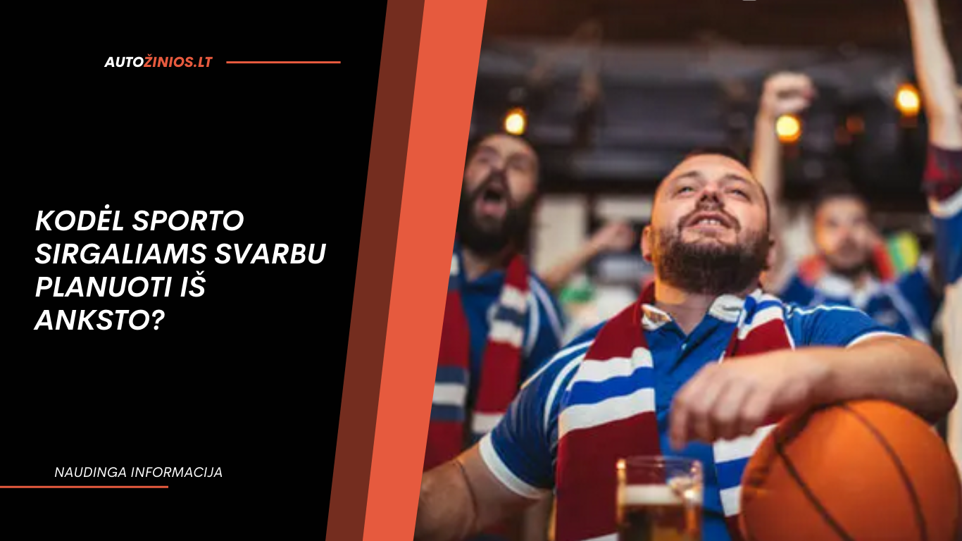 Kodėl sporto sirgaliams svarbu planuoti iš anksto