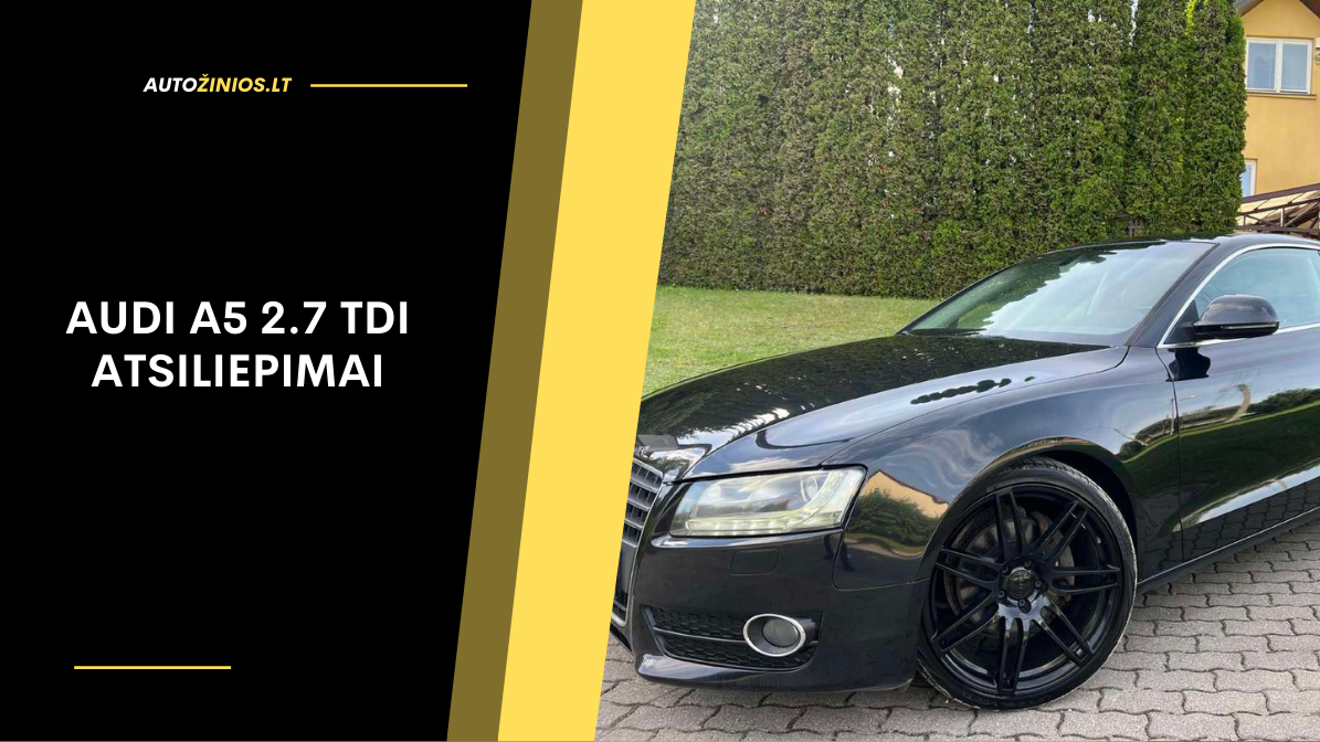 Audi A5 2.7 TDI atsiliepimai: kuro sąnaudos, problemos, patikimumas