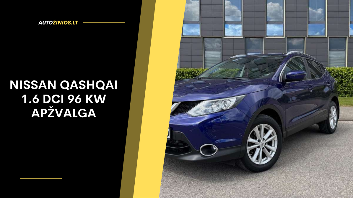 Nissan Qashqai 1.6 dCi 96 kW apžvalga: atsiliepimai, dažniausios problemos, kuro sąnaudos