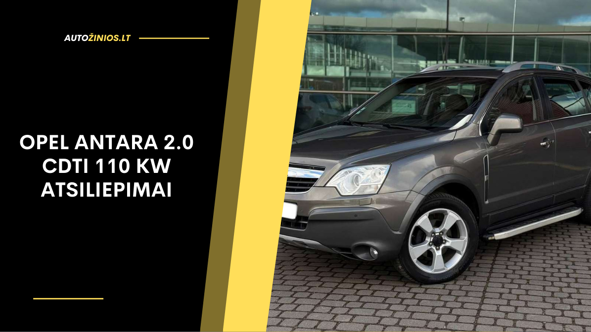 Opel Antara 2.0 CDTI 110 kW atsiliepimai: dažniausios problemos ir kuro sąnaudos