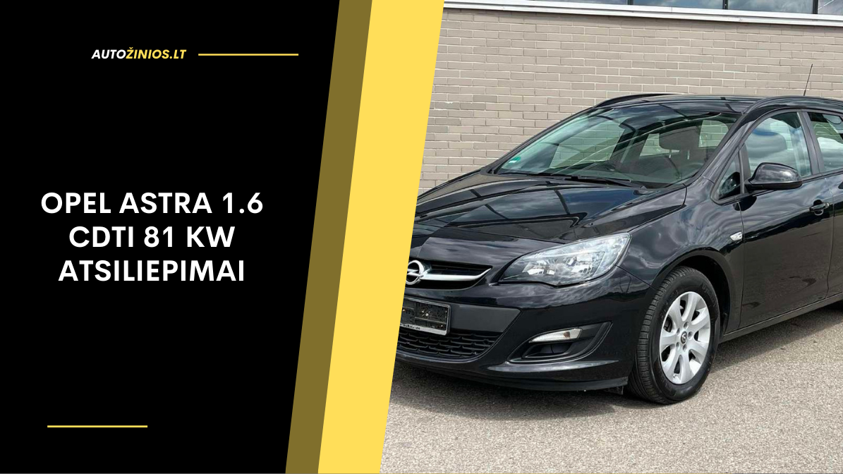 Opel Astra 1.6 CDTI 81 kW atsiliepimai: dažniausios problemos, kuro sąnaudos ir patirtis