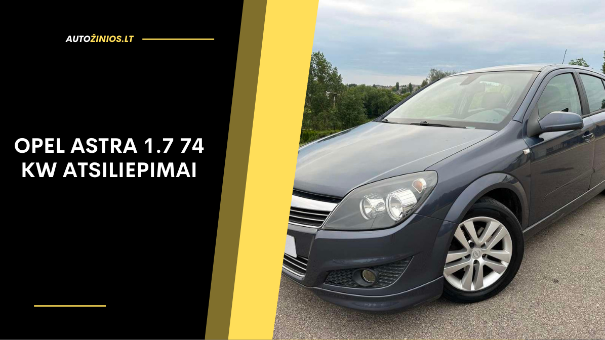 Opel Astra 1.7 74 kW atsiliepimai: dažniausios problemos, kuro sąnaudos ir patirtis