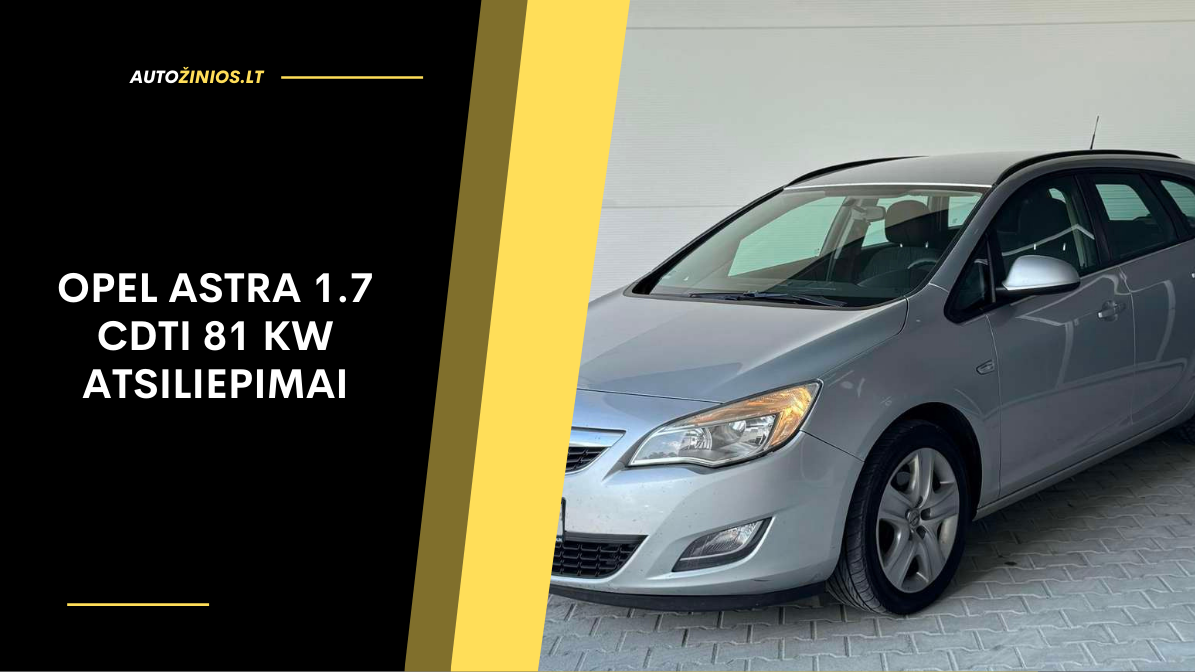 Opel Astra 1.7 CDTI 81 kW atsiliepimai: patikimumas, sąnaudos ir problemos