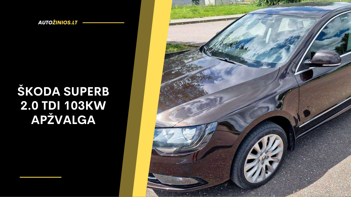 Škoda Superb 2.0 TDI 103kW apžvalga: atsiliepimai, pliusai ir minusai