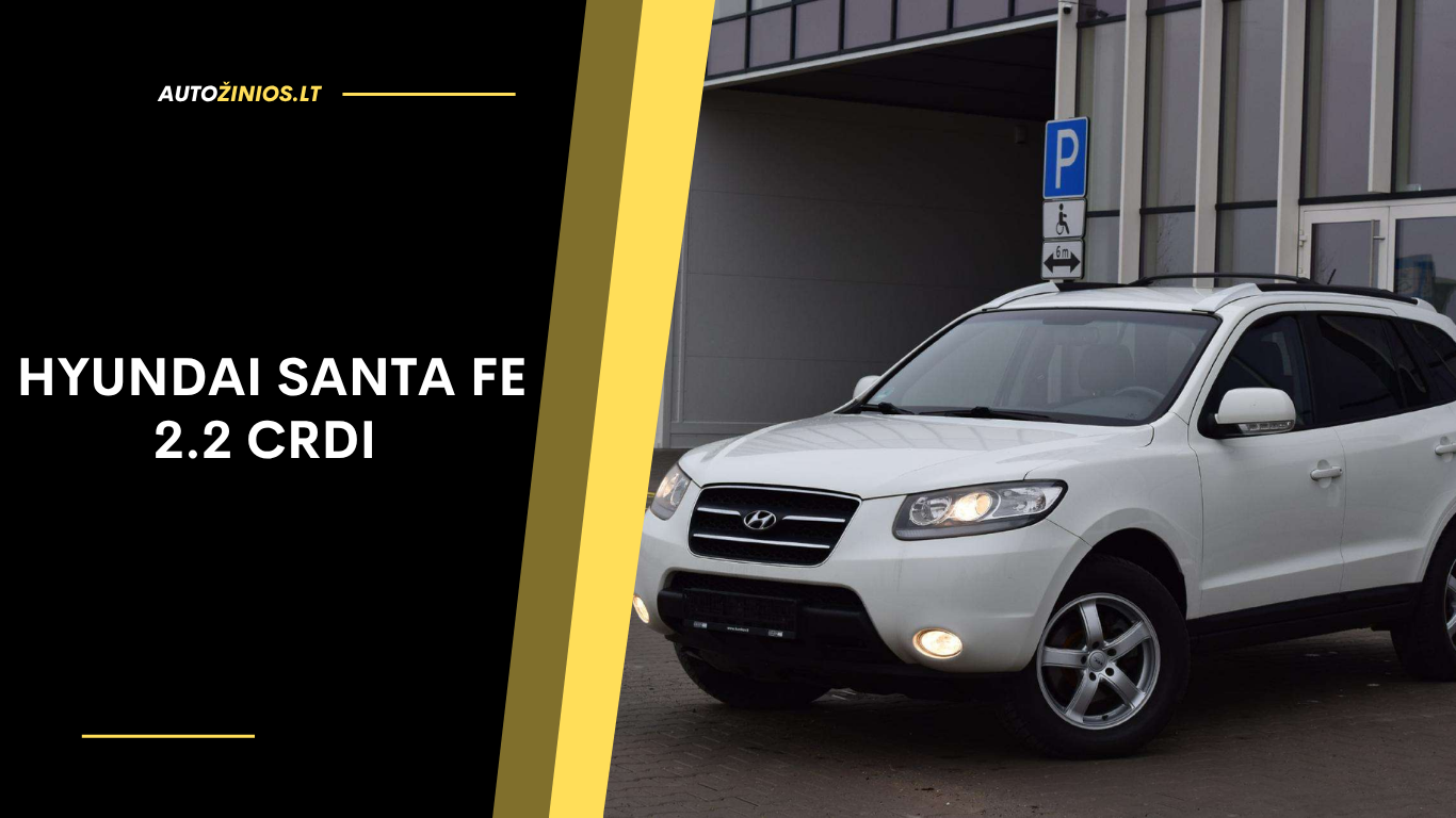 Hyundai Santa Fe 2.2 CRDi Apžvalga: Atsiliepimai, ligos, kuro sąnaudos