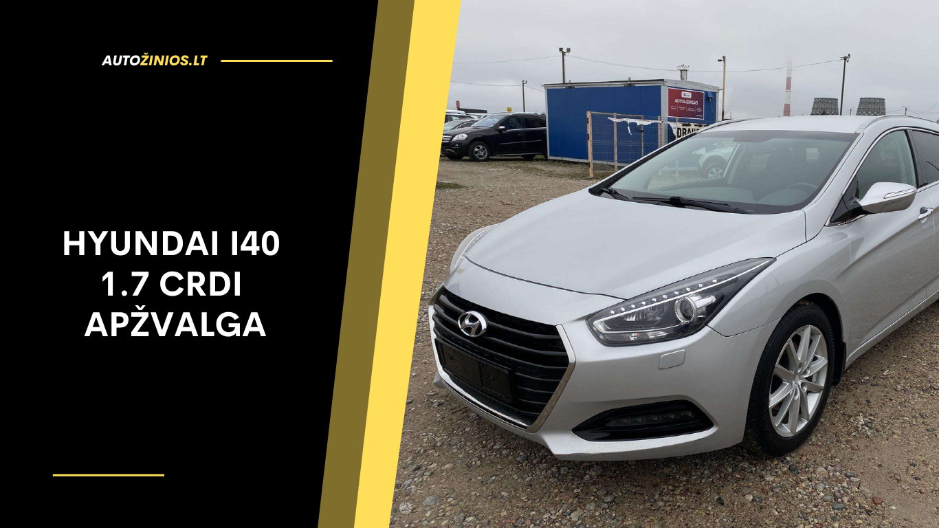 Hyundai i40 1.7 CRDi Apžvalga: Atsiliepimai, ligos, kuro sąnaudos