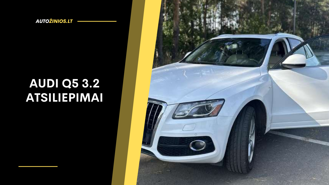 Audi Q5 3.2 atsiliepimai: vairuotojų patirtys, gedimai ir kuro sąnaudos
