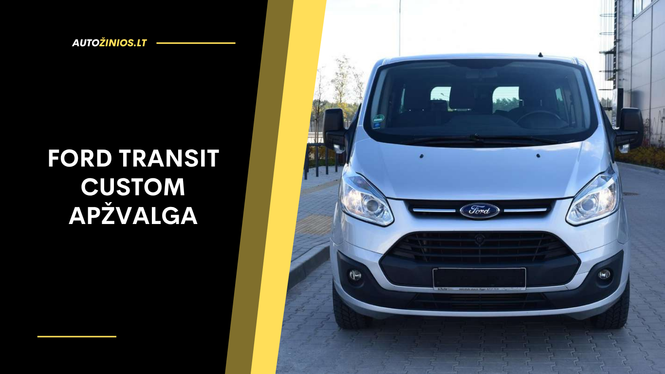 Ford Transit Custom Apžvalga: Atsiliepimai, ligos, kuro sąnaudos