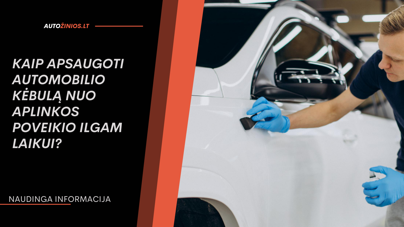 Kaip apsaugoti automobilio kėbulą nuo aplinkos poveikio ilgam laikui?