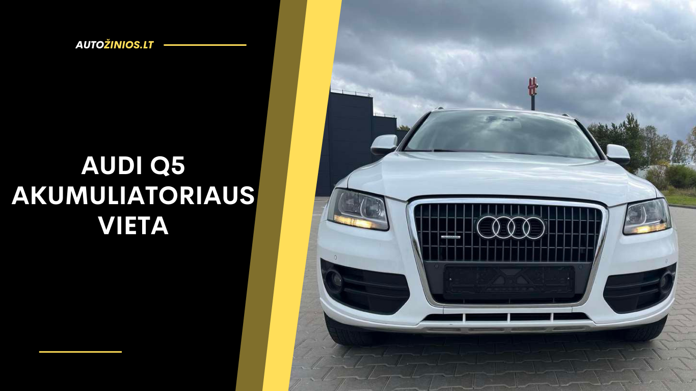 Audi Q5 Akumuliatoriaus Vieta: Kaip Rasti, Pakeisti ir Ką Žinoti?