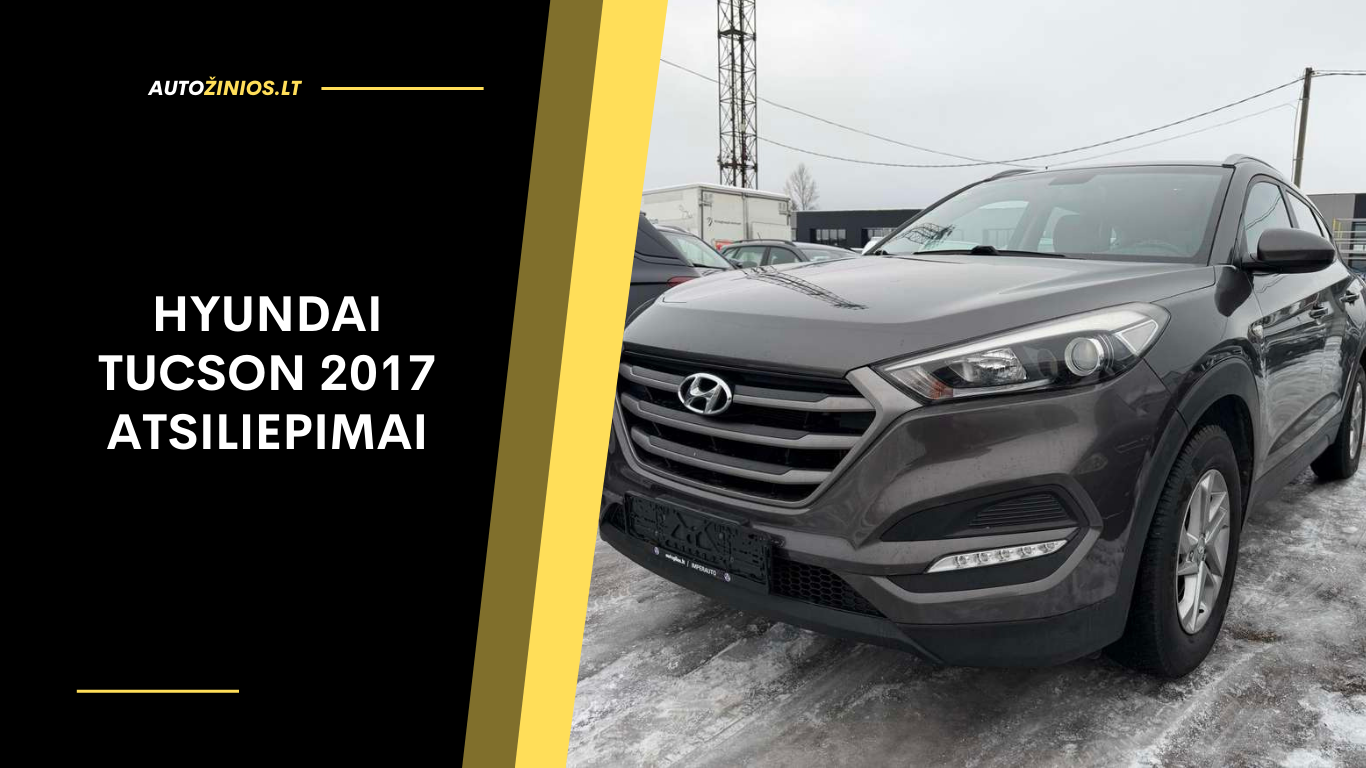 Hyundai Tucson 2017 atsiliepimai: patikimumas, eksploatacija ir reali patirtis