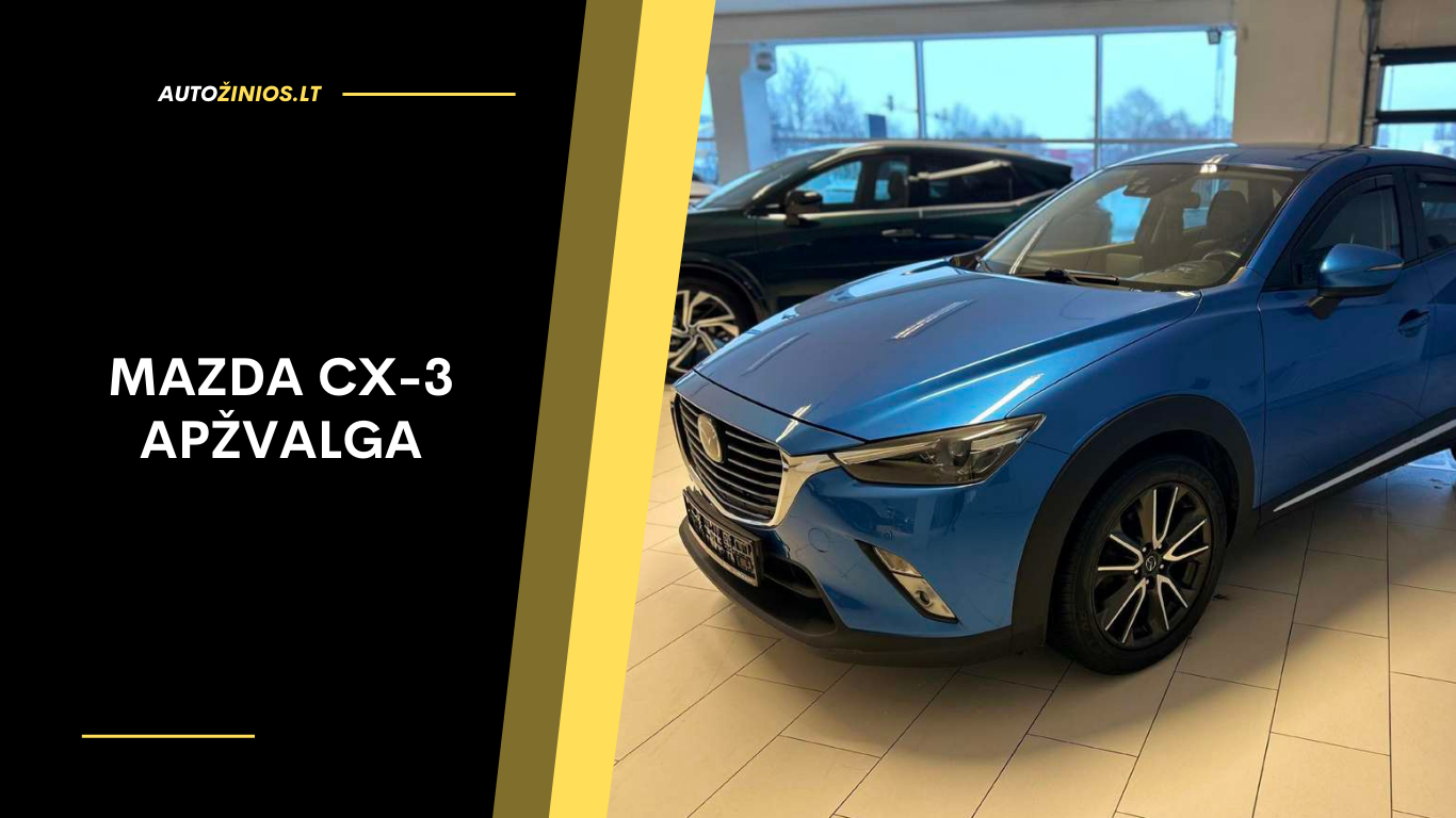 Mazda CX-3 Apžvalga: Atsiliepimai, ligos, kuro sąnaudos