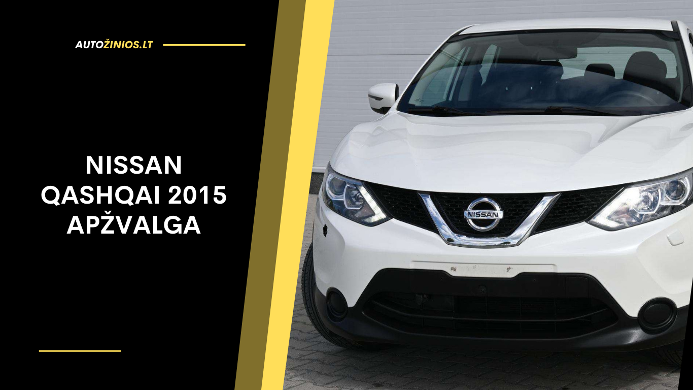 Nissan Qashqai 2015 Apžvalga: Atsiliepimai, Ligos, Kuro Sąnaudos